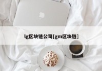 lg区块链公司[gm区块链]