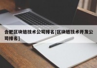 合肥区块链技术公司排名[区块链技术开发公司排名]