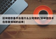 区块链慈善平台是什么公司做的[区块链技术在慈善领域的运用]