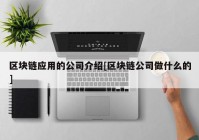 区块链应用的公司介绍[区块链公司做什么的]