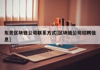 东莞区块链公司联系方式[区块链公司招聘信息]