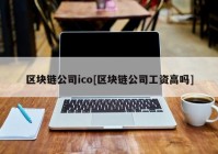 区块链公司ico[区块链公司工资高吗]