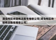 港交所区块链概念股有哪些公司[港交所区块链概念股有哪些公司]