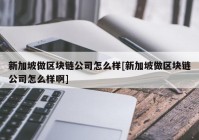 新加坡做区块链公司怎么样[新加坡做区块链公司怎么样啊]