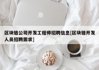 区块链公司开发工程师招聘信息[区块链开发人员招聘需求]