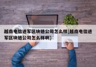 越南电信进军区块链公司怎么样[越南电信进军区块链公司怎么样啊]