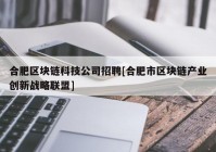 合肥区块链科技公司招聘[合肥市区块链产业创新战略联盟]