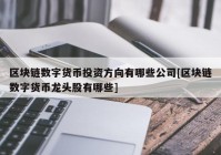 区块链数字货币投资方向有哪些公司[区块链数字货币龙头股有哪些]