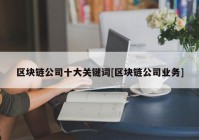 区块链公司十大关键词[区块链公司业务]