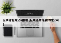 区块链能源公司排名[区块链做得最好的公司]